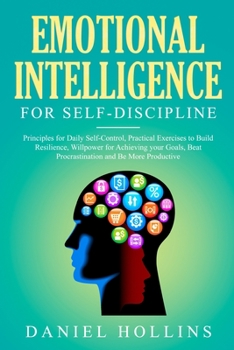 Paperback Emotional Intelligence for Self-Discipline: Principles for Daily Self-Control, Practical Exercises to Build Resilience, Willpower for Achieving Your G Book