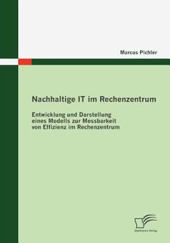 Paperback Nachhaltige IT im Rechenzentrum: Entwicklung und Darstellung eines Modells zur Messbarkeit von Effizienz im Rechenzentrum [German] Book