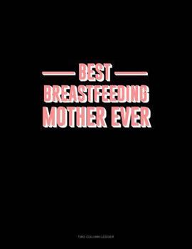 Paperback Best Breastfeeding Mother Ever: Two Column Ledger Book