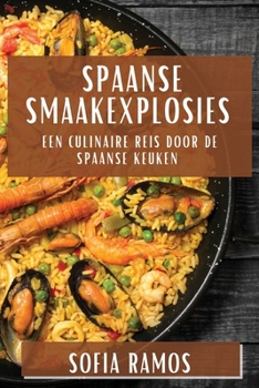 Spaanse Smaakexplosies: Een Culinaire Reis door de Spaanse Keuken (Dutch Edition)