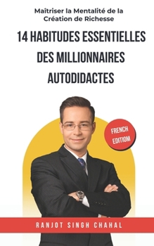 14 Habitudes Essentielles des Millionnaires Autodidactes : Maîtriser la Mentalité de la Création de Richesse (French Edition)
