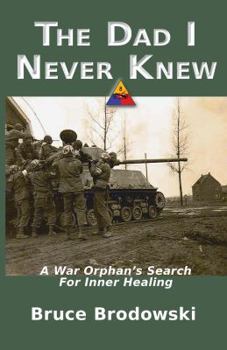 Paperback The Dad I Never Knew: A War Orphan's Search For Inner Healing Book