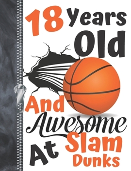 18 Years Old and Awesome at Slam Dunks : Orange Dribbling Basketball Doodling College Ruled Composition Writing Notebook for Teen Boys and Girls