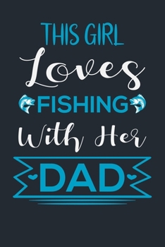 THIS GIRL LOVES FISHING WITH HER DAD: Great Fishing log Book Journal (6" x 9" - 100 pages) ~ Fishing Ultimate Log for Documenting Fishing Trips and Catches To Record Fishing Trip Experiences