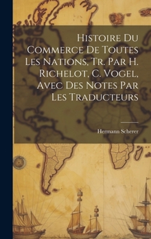 Hardcover Histoire Du Commerce De Toutes Les Nations, Tr. Par H. Richelot, C. Vogel, Avec Des Notes Par Les Traducteurs [French] Book