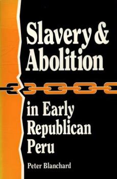 Paperback Slavery and Abolition in Early Republican Peru (Latin American Silhouettes) Book