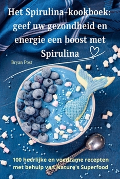 Paperback Het Spirulina-kookboek: geef uw gezondheid en energie een boost met Spirulina [Dutch] Book