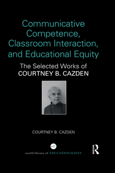 Paperback Communicative Competence, Classroom Interaction, and Educational Equity: The Selected Works of Courtney B. Cazden Book