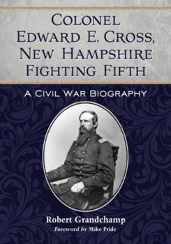 Paperback Colonel Edward E. Cross, New Hampshire Fighting Fifth: A Civil War Biography Book