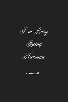 I'm Busy Being Awesome: Funny Office Notebook/Journal For Women/Men/Coworkers/Boss/Business (6x9 inch)