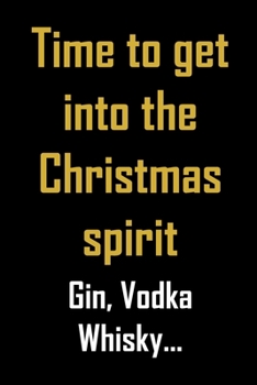 Paperback Time to get into the Christmas spirit. Gin, vodka, whisky...: Funny gag Christmas notebook journal to write in. Great gift for the party season and pa Book