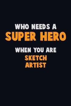Paperback Who Need A SUPER HERO, When You Are sketch artist: 6X9 Career Pride 120 pages Writing Notebooks Book