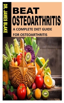 Paperback Beat Osteoartritis: A Complete Diet Guide For Osteoarthritis Book