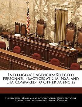 Paperback Intelligence Agencies: Selected Personnel Practices at CIA, Nsa, and Dia Compared to Other Agencies Book