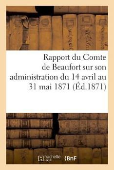 Paperback Rapport Du Comte de Beaufort Sur Son Administration Du 14 Avril Au 31 Mai 1871 [French] Book