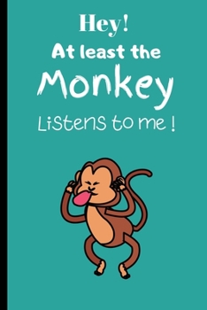 Hey! At least the Monkey Listens to me!: Cute Monkeys Lovers Journal.A cute monkey notebook journal for women, girls and kids.120 pages Lined Paperback Journal. Size 6 x 9.