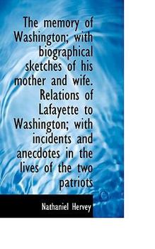 Paperback The Memory of Washington; With Biographical Sketches of His Mother and Wife. Relations of Lafayette Book