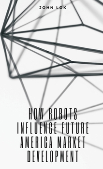 Hardcover How Robots Influence Future America Market Development Book