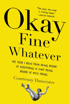 Paperback Okay Fine Whatever: The Year I Went from Being Afraid of Everything to Only Being Afraid of Most Things Book