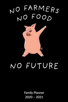 No Farmers No Food No Future. Family Planner 2020-2021: Farmer Notebook and Farmers Journal, Family Planner 2020-2021 6x9.