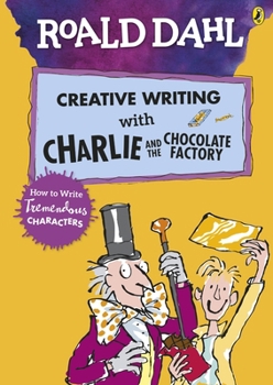 Paperback Roald Dahl's Creative Writing with Charlie and the Chocolate Factory: How to Write Tremendous Characters Book