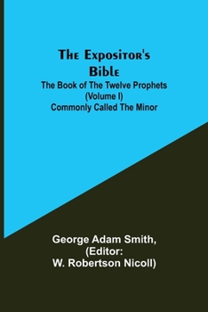 Paperback The Expositor's Bible: The Book of the Twelve Prophets (Volume I) Commonly Called the Minor Book