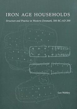 Paperback Iron Age Households: Structure and Practice in Western Denmark, 500bc-Ad200 Book