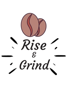 RISE AND GRIND: Coffee Obsessed Journal - I Love Coffee Notebook to Write - Women | Coffee Lovers Gift | Gratitude Quotes Journal (Inspirational Journals to Write In)