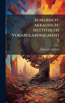 Sumerisch-akkadisch-hettitische Vokabularfragmente (German Edition)