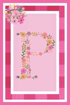 P - Monogram Journal: Notebook With Floral Initial Letter P. Pretty Flowers On A Check And Pink Background. Blank Lined Journal.