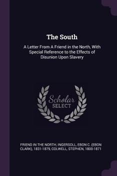 Paperback The South: A Letter From A Friend in the North, With Special Reference to the Effects of Disunion Upon Slavery Book