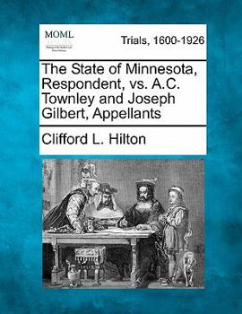 Paperback The State of Minnesota, Respondent, vs. A.C. Townley and Joseph Gilbert, Appellants Book