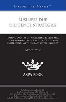 Business Due Diligence Strategies, 2011 ed.: Leading Lawyers on Navigating Recent M&A Deals, Updating Diligence Strategies, and Understanding the Impact of Technology (Inside the Minds)
