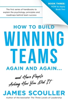 How To Build Winning Teams Again And Again (The How To Build Winning Teams Trilogy)