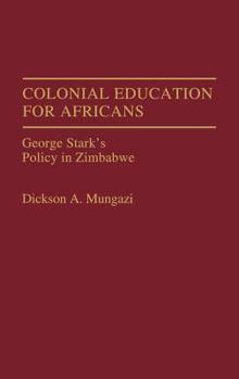 Hardcover Colonial Education for Africans: George Stark's Policy in Zimbabwe Book