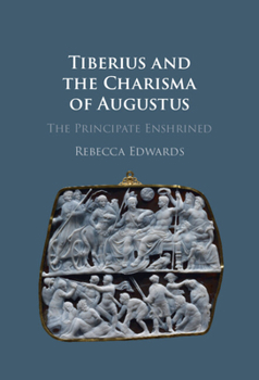 Hardcover Tiberius and the Charisma of Augustus: The Principate Enshrined Book