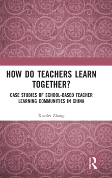 Hardcover How Do Teachers Learn Together?: Case Studies of School-Based Teacher Learning Communities in China Book