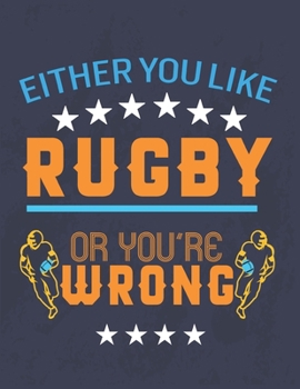 Either You Like Rugby or You're Wrong: Rugby Journal for journaling Rugby sport Notebook 110 pages 8.5x11 inches | Gift for rugby players men and woman| ball sport book