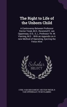 Hardcover The Right to Life of the Unborn Child: A Controversy Between Professor Hector Treub, M.D., Reverend R. van Oppenraay, D.D., S.J., Professor Th. M. Vla Book