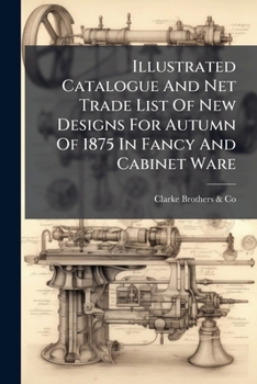 Paperback Illustrated Catalogue And Net Trade List Of New Designs For Autumn Of 1875 In Fancy And Cabinet Ware Book