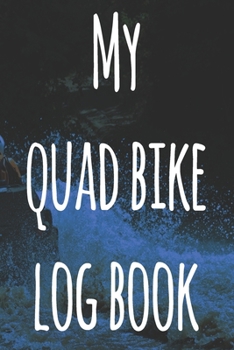 My Quad Bike Log Book: The perfect way to record your motorcyle trips! Ideal gift for anyone who loves to ride!