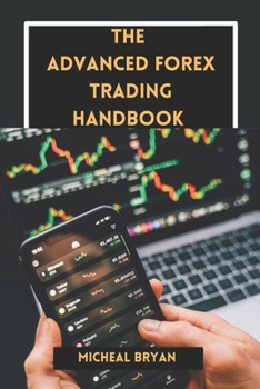 Paperback The Advanced Forex Trading handbook: Master Strategies, Tools, and Techniques for Profitable Currency Exchange in the Foreign Market Book