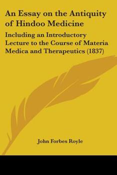 An Essay On The Antiquity Of Hindoo Medicine: Including An Introductory Lecture To The Course Of Materia Medica And Therapeutics