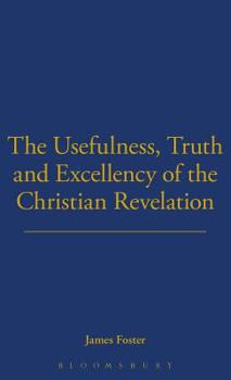Usefulness, Truth, and Excellency of the Christian Revelation (Works in the History of British Deism)
