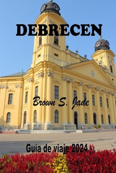 Paperback Debrecen Guía de viaje 2024: Revelando historia, cultura y joyas locales en la vibrante ciudad de Hungría [Spanish] Book