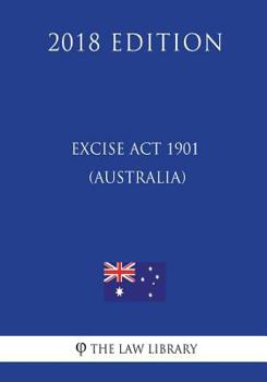 Paperback Excise Act 1901 (Australia) (2018 Edition) Book