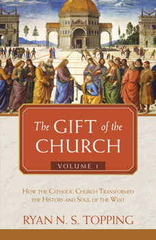 Hardcover The Gift of the Church: Volume 1 - How the Catholic Church Transformed the History and Soul of the West Book