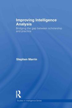 Hardcover Improving Intelligence Analysis: Bridging the Gap Between Scholarship and Practice Book