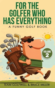 For the Golfer Who Has Everything Volume 2: A Funny Golf Book (For People Who Have Everything)