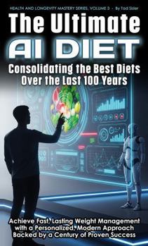 Paperback The Ultimate AI Diet - Consolidating the Best Diets Over the Last 100 Years: Achieve Fast, Lasting Weight Management with a Personalized, Modern ... Success (Health and Longevity Mastery Series) Book